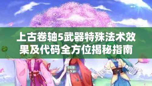 上古卷轴5武器特殊法术效果及代码全方位揭秘指南