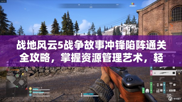 战地风云5战争故事冲锋陷阵通关全攻略，掌握资源管理艺术，轻松突破难关