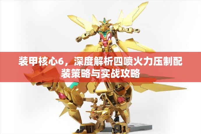装甲核心6，深度解析四喷火力压制配装策略与实战攻略
