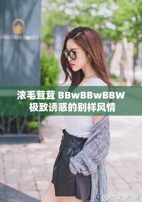 浓毛茸茸 BBwBBwBBW 极致诱惑的别样风情