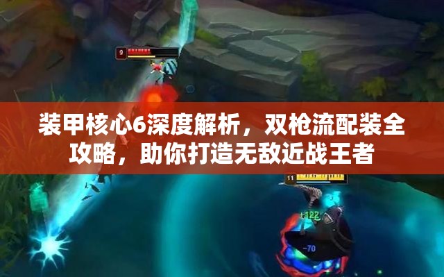 装甲核心6深度解析，双枪流配装全攻略，助你打造无敌近战王者