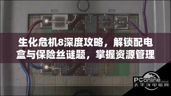 生化危机8深度攻略，解锁配电盒与保险丝谜题，掌握资源管理的精髓艺术