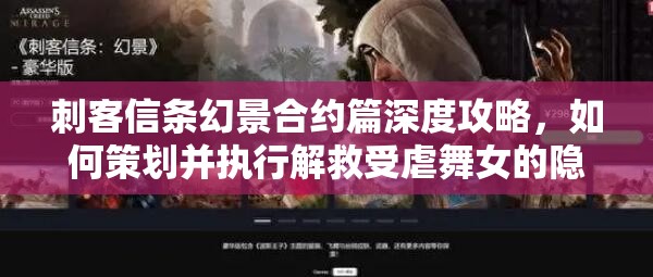刺客信条幻景合约篇深度攻略，如何策划并执行解救受虐舞女的隐秘行动