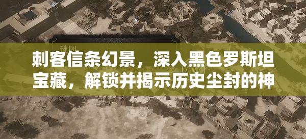 刺客信条幻景，深入黑色罗斯坦宝藏，解锁并揭示历史尘封的神秘秘密