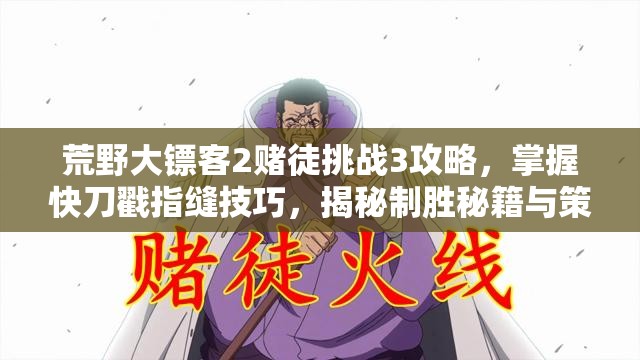 荒野大镖客2赌徒挑战3攻略，掌握快刀戳指缝技巧，揭秘制胜秘籍与策略