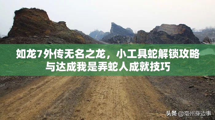 如龙7外传无名之龙，小工具蛇解锁攻略与达成我是弄蛇人成就技巧