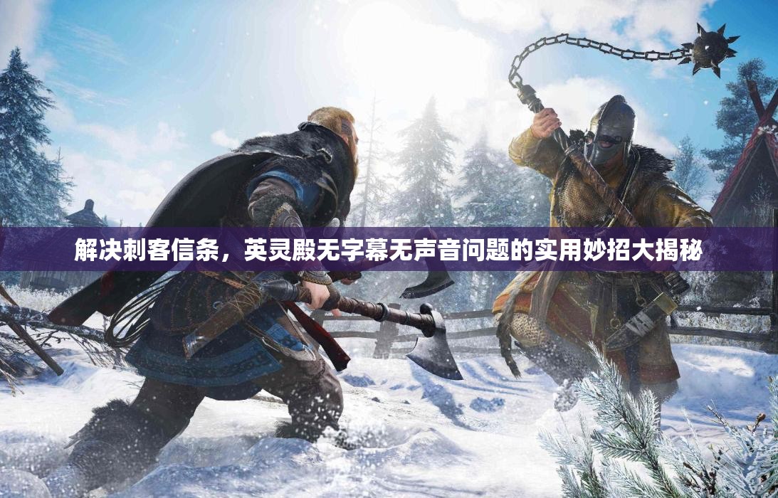 解决刺客信条，英灵殿无字幕无声音问题的实用妙招大揭秘