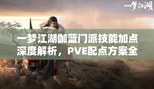 一梦江湖伽蓝门派技能加点深度解析，PVE配点方案全面大揭秘