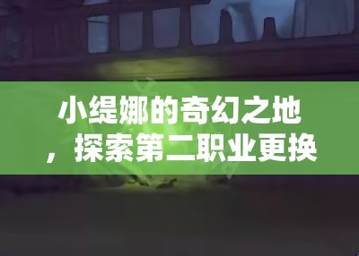 小缇娜的奇幻之地，探索第二职业更换与副职业解锁的高效资源管理策略