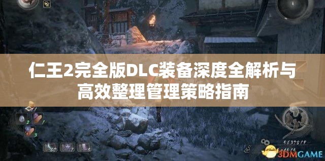 仁王2完全版DLC装备深度全解析与高效整理管理策略指南