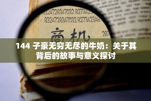 144 子豪无穷无尽的牛奶：关于其背后的故事与意义探讨