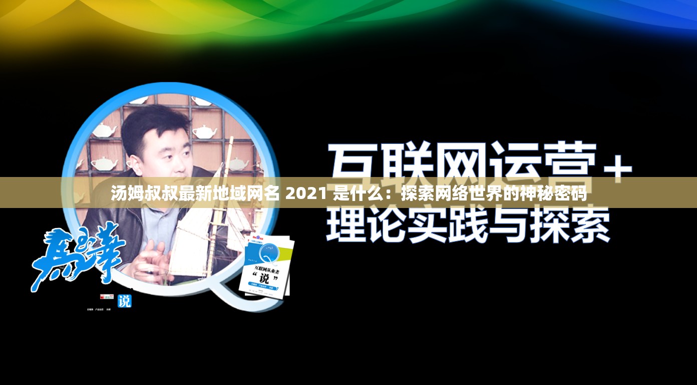 汤姆叔叔最新地域网名 2021 是什么：探索网络世界的神秘密码