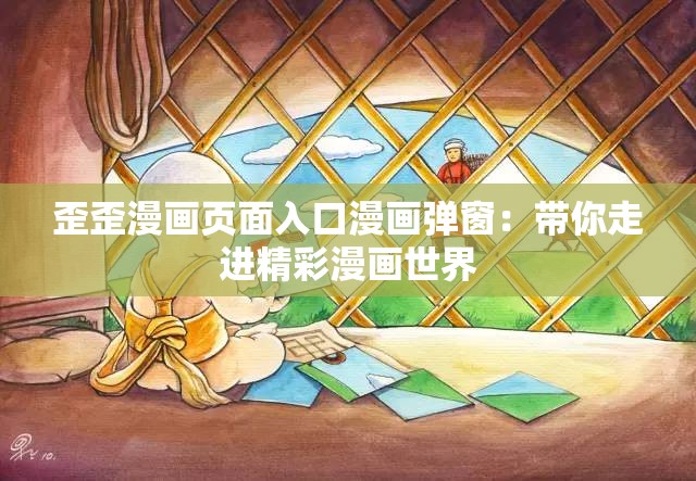 歪歪漫画页面入口漫画弹窗：带你走进精彩漫画世界