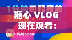 糖心 VLOG 现在观看：带你领略精彩的生活瞬间