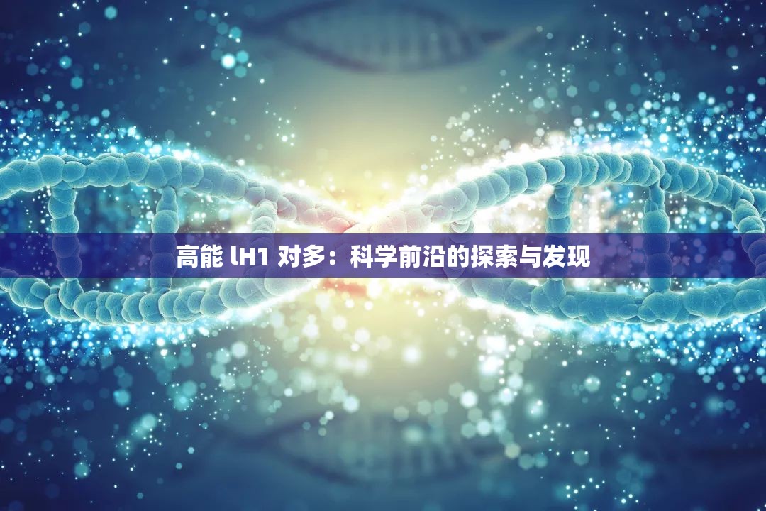 高能 lH1 对多：科学前沿的探索与发现