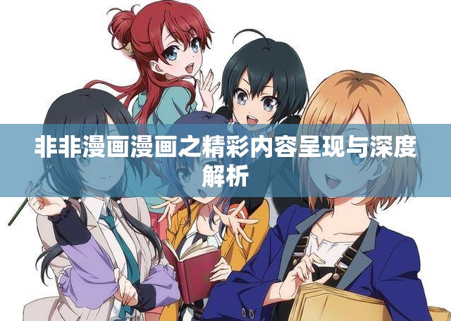 非非漫画漫画之精彩内容呈现与深度解析