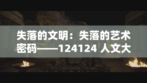 失落的文明：失落的艺术密码——124124 人文大艺术 25 集探秘