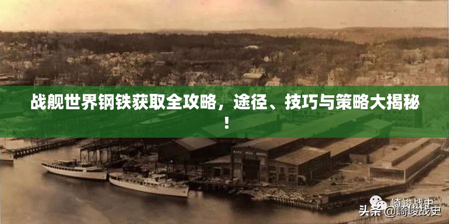 战舰世界钢铁获取全攻略，途径、技巧与策略大揭秘！