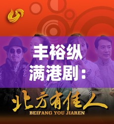 丰裕纵满港剧：经典剧集的魅力与精彩呈现