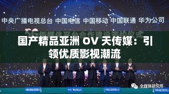 国产精品亚洲 OV 天传媒：引领优质影视潮流