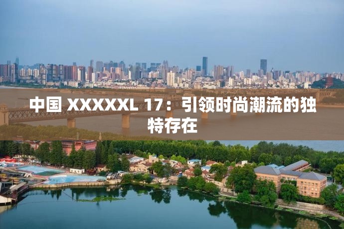 中国 XXXXXL 17：引领时尚潮流的独特存在