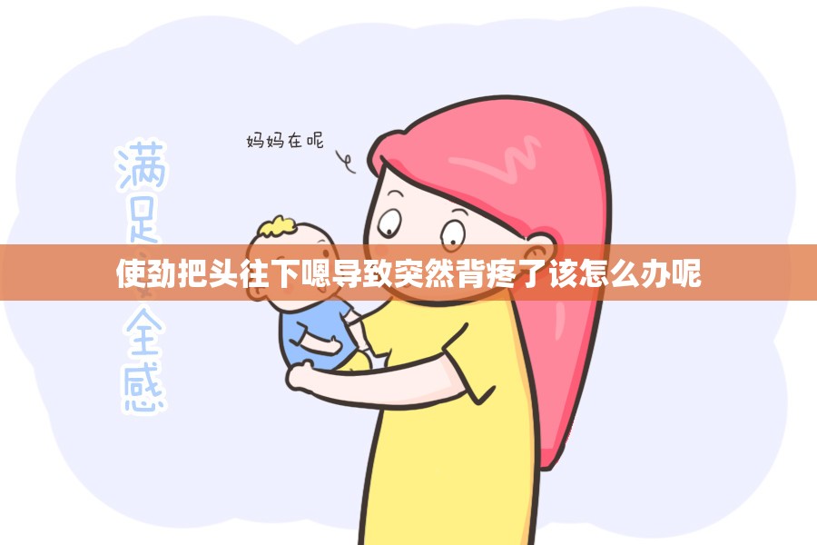 使劲把头往下嗯导致突然背疼了该怎么办呢