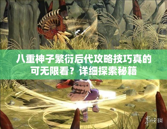 八重神子繁衍后代攻略技巧真的可无限看？详细探索秘籍