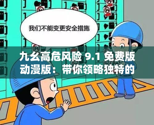 九幺高危风险 9.1 免费版动漫版：带你领略独特的二次元世界