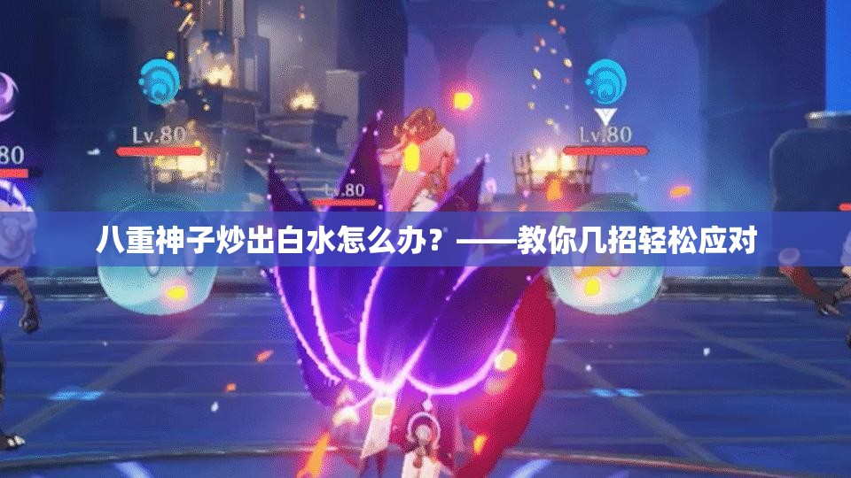 八重神子炒出白水怎么办？——教你几招轻松应对