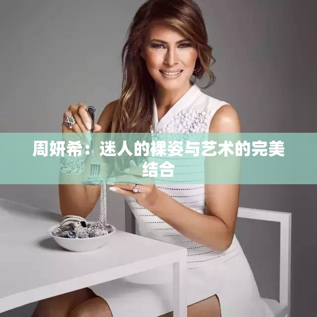 周妍希：迷人的裸姿与艺术的完美结合