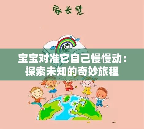 宝宝对准它自己慢慢动：探索未知的奇妙旅程
