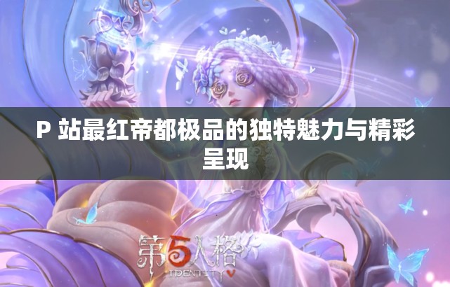 P 站最红帝都极品的独特魅力与精彩呈现