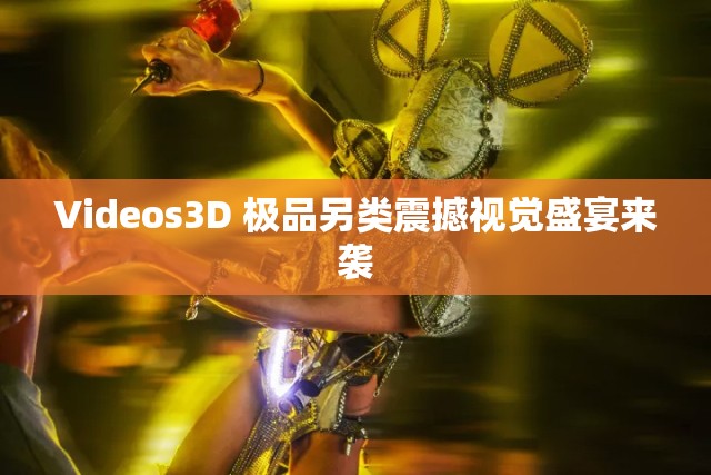 Videos3D 极品另类震撼视觉盛宴来袭