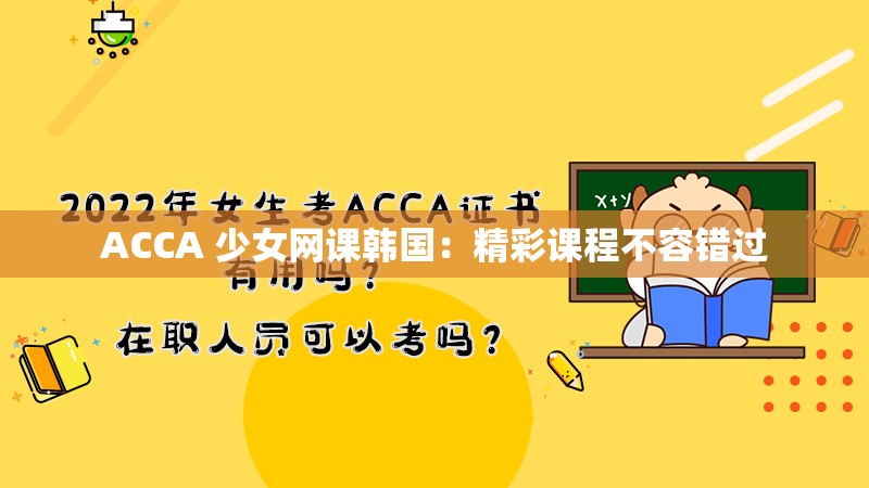 ACCA 少女网课韩国：精彩课程不容错过