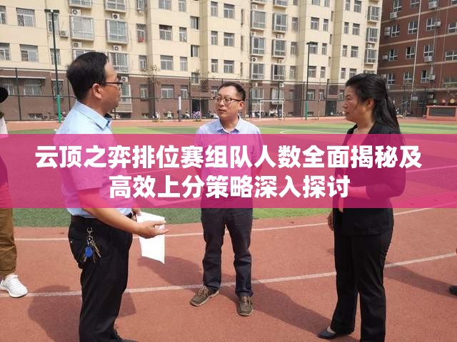 云顶之弈排位赛组队人数全面揭秘及高效上分策略深入探讨