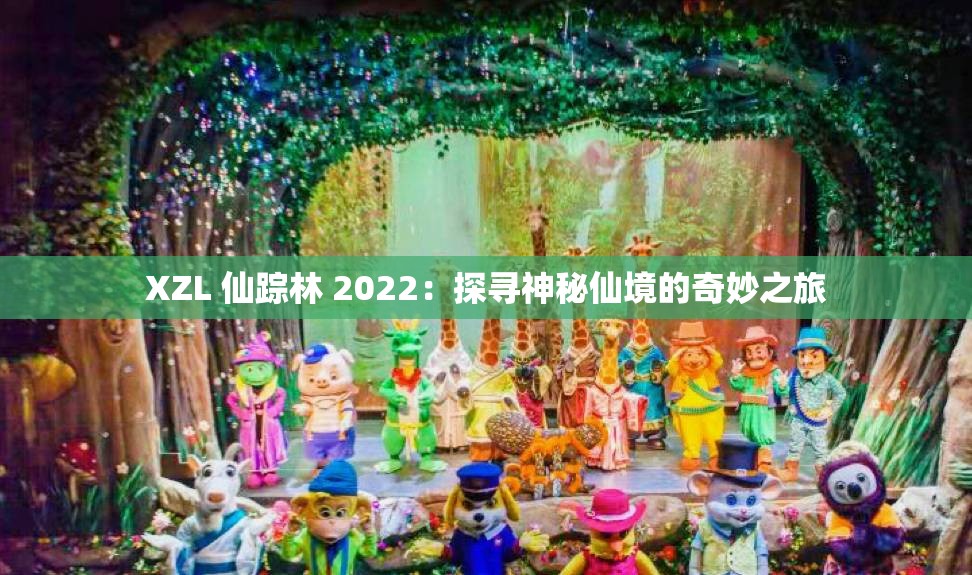 XZL 仙踪林 2022：探寻神秘仙境的奇妙之旅