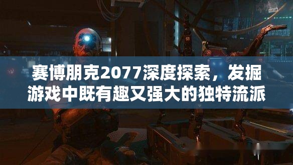 赛博朋克2077深度探索，发掘游戏中既有趣又强大的独特流派