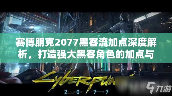 赛博朋克2077黑客流加点深度解析，打造强大黑客角色的加点与配装攻略