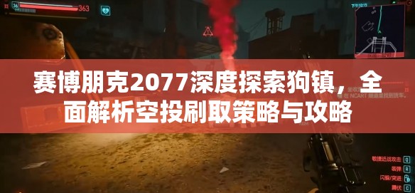 赛博朋克2077深度探索狗镇，全面解析空投刷取策略与攻略