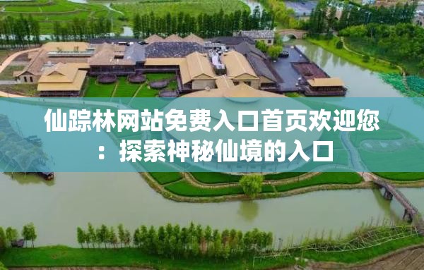 仙踪林网站免费入口首页欢迎您：探索神秘仙境的入口