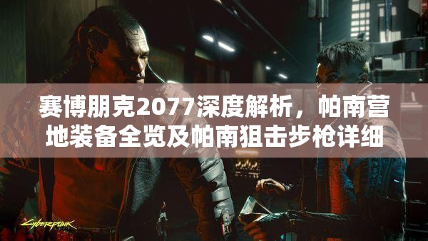 赛博朋克2077深度解析，帕南营地装备全览及帕南狙击步枪详细介绍