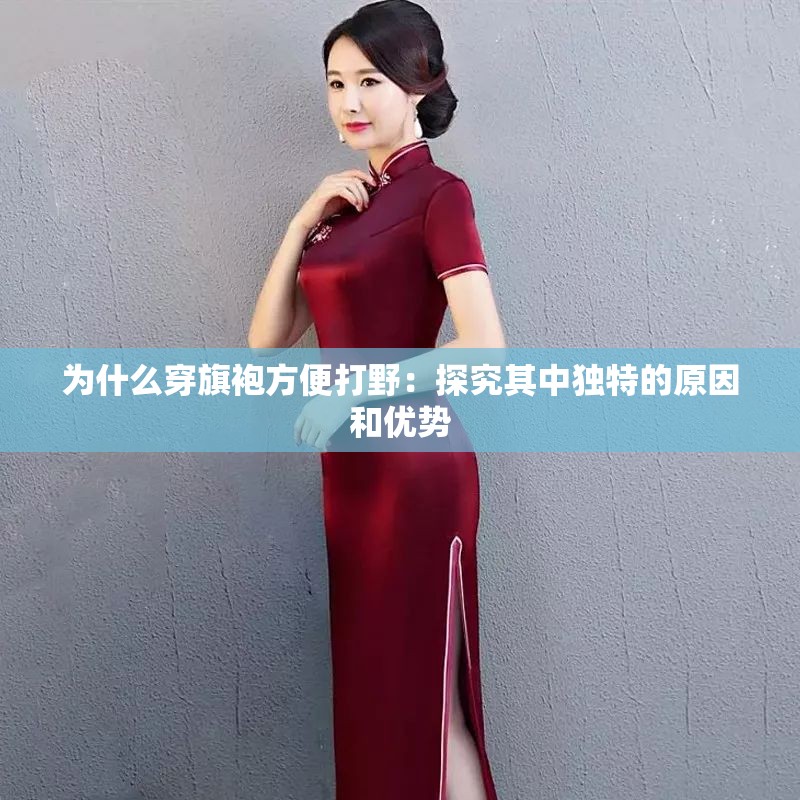 为什么穿旗袍方便打野：探究其中独特的原因和优势