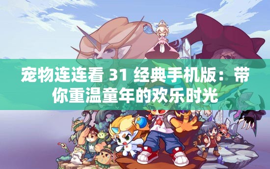 宠物连连看 31 经典手机版：带你重温童年的欢乐时光