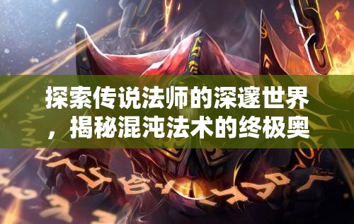 探索传说法师的深邃世界，揭秘混沌法术的终极奥义与神秘力量