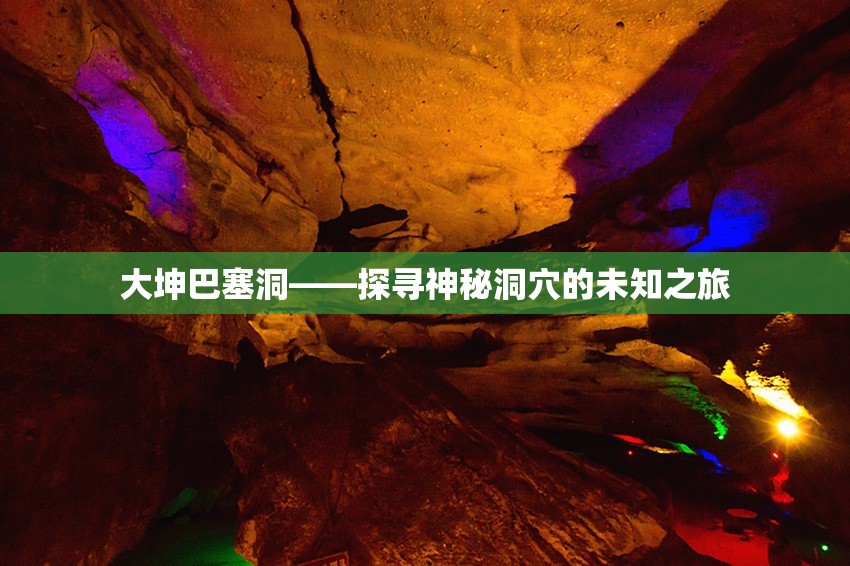 大坤巴塞洞——探寻神秘洞穴的未知之旅