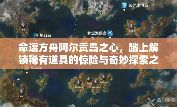 命运方舟阿尔贡岛之心，踏上解锁稀有道具的惊险与奇妙探索之旅