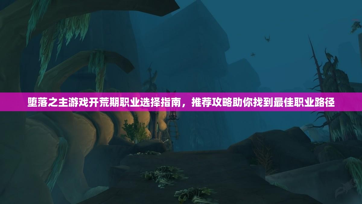 堕落之主游戏开荒期职业选择指南，推荐攻略助你找到最佳职业路径