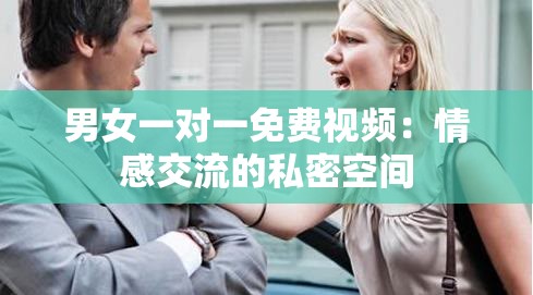 男女一对一免费视频：情感交流的私密空间