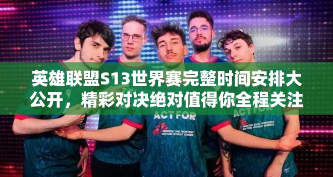 英雄联盟S13世界赛完整时间安排大公开，精彩对决绝对值得你全程关注