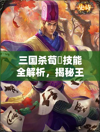 三国杀荀彧技能全解析，揭秘王佐之才的策略布局与全面守护之道